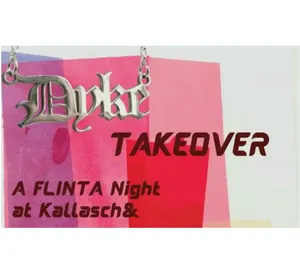 DYKE TAKEOVER // A flinta & friends night at Kallasch&